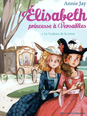 ELISABETH PRINCESSE A VERSAILLE T2 CADEAU DE LA REINE - JAY ANNIE - Albin Michel-Jeunesse