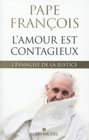 AMOUR EST CONTAGIEUX - L-EVANGILE DE LA JUSTICE - PAPE FRANCOIS - Albin Michel