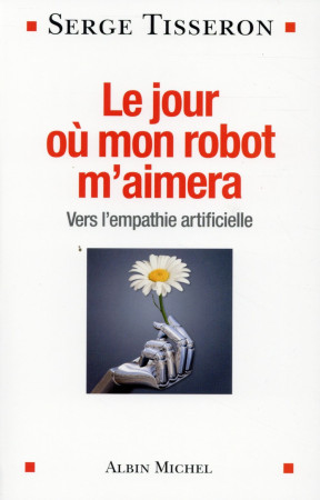 JOUR OU MON ROBOT M-AIMERA-VERS L-EMPATH IE ARTIFICIELLE - TISSERON SERGE - Albin Michel