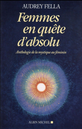 FEMMES EN QUETE D-ABSOLU / ANTHOLOGIE DE LA MYSTIQUE AU FEMININ - FELLA AUDREY - Albin Michel