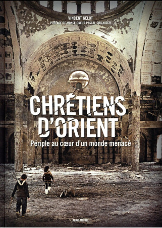 CHRETIENS D-ORIENT PERIPLE AU COEUR D-UN MONDE MENACE - GELOT VINCENT - Albin Michel