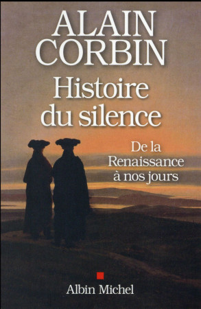 HISTOIRE DU SILENCE- DE LA RENAISSANCE A NOS JOURS - CORBIN ALAIN - Albin Michel