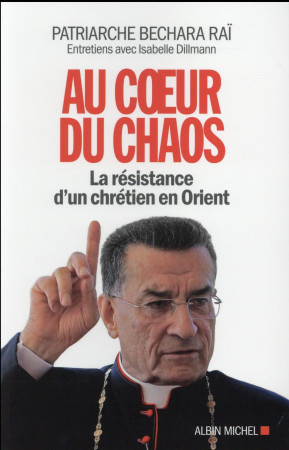 AU COEUR DU CHAOS- LA RESISTANCE D-UN CHRET IEN EN ORIENT - PATRIARCHE RAI B B. - Albin Michel