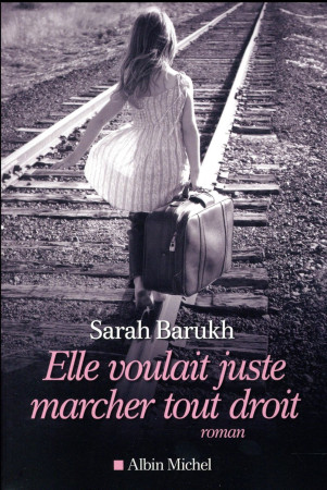 ELLE VOULAIT JUSTE MARCHER DROIT - BARUKH SARAH - Albin Michel