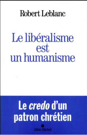 LIBERALISME EST UN HUMANISME - LEBLANC ROBERT - Albin Michel