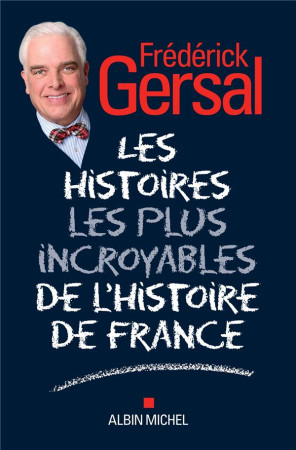 HISTOIRES LES PLUS INCROYABLES DE L-HISTOIRE DE FRANCE - GERSAL FREDERICK - ALBIN MICHEL