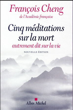 CINQ MEDITATIONS SUR LA MORT (ED. 2017) - CHENG FRANCOIS - Albin Michel