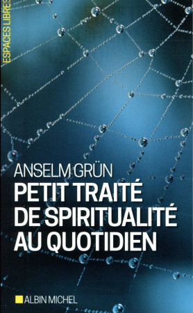 PETIT TRAITE DE SPIRITUALITE AU QUOTIDIEN - GRUN ANSELM - ALBIN MICHEL