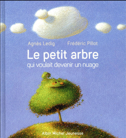 PETIT ARBRE QUI VOULAIT DEVENIR UN NUAGE - LEDIG AGNES - Albin Michel-Jeunesse