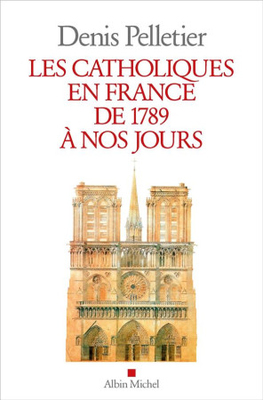 CATHOLIQUES EN FRANCE DE 1789 A NOS JOURS - PELLETIER DENIS - ALBIN MICHEL