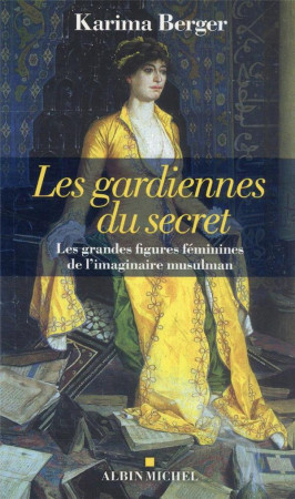 GARDIENNES DU SECRET (LES) - LES GRANDES FIGURES FEMININES DE L-IMAGINAIRE MUSULMAN - BERGER KARIMA - ALBIN MICHEL