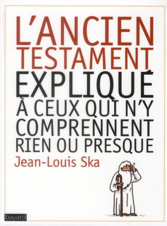 ANCIEN TESTAMENT EXPLIQUE A CEUX QUI N-Y CO MPRENNENT RIEN - PREVOST JEAN-PIERRE - BAYARD CULTURE