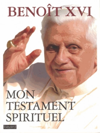MON TESTAMENT SPIRITUEL - BENOIT XVI - Bayard