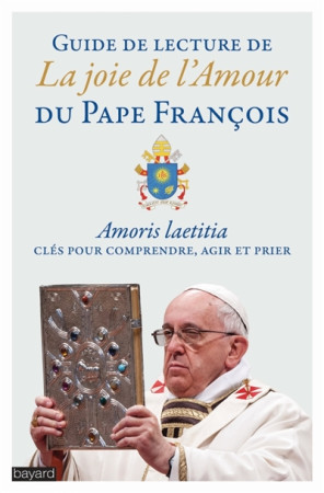 GUIDE DE LECTURE DE LA JOIE DE L-AMOUR DU PAPE FRANCOIS - XXX - Bayard