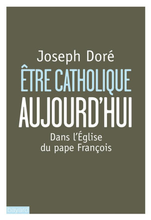 ETRE CATHOLIQUE AUJOURD-HUI - DORE JOSEPH - Bayard