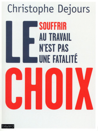 CHOIX (LE) - SOUFFRIR AU TRAVAIL N-EST PAS UNE FATALITE - DEJOURS CHRISTOPHE - Bayard