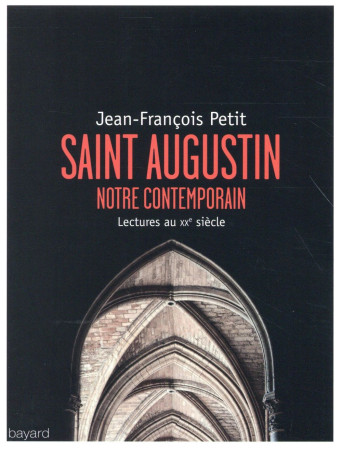 SAINT AUGUSTIN NOTRE CONTEMPORAIN LECTURES AU XX EME SIECLE - PETIT JEAN-FRANCOIS - Bayard