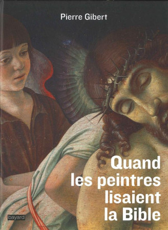 QUAND LES PEINTRES LISAIENT LA BIBLE - GIBERT PIERRE - Bayard