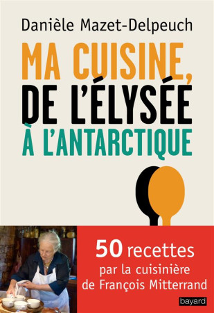 MA CUISINE DE L-ELYSEE A L-ANTARCTIQUE - MAZET-DELPEUCH D. - Bayard