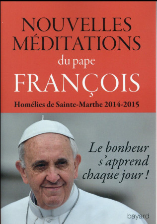 NOUVELLES MEDITIONS DU PAPE FRANCOIS HOMELIES DE SAINTE MARTHE 2014 2015 - XXX - Bayard