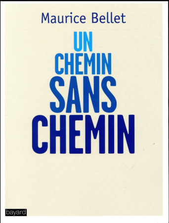 CHEMIN SANS CHEMIN (UN) - BELLET MAURICE - Bayard