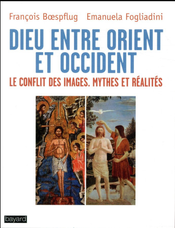 DIEU ENTRE ORIENT ET OCCIDENT / LE CONFLIT DES IMAGES - BOESPFLUG FRANCOIS - BAYARD CULTURE