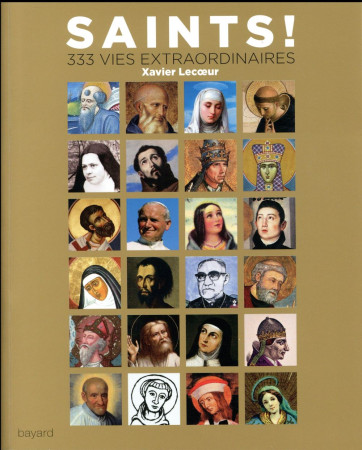 SAINTS ! 333 VIES EXTRAORDINAIRES - LECOEUR XAVIER - BAYARD CULTURE