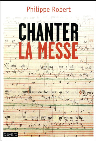 CHANTER LA MESSE - ROBERT PHILIPPE - Bayard