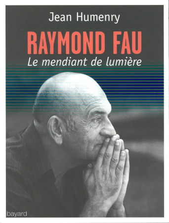 RAYMOND FAU LE MENDIANT DE LUMIERE - HUMENRY JEAN - Bayard