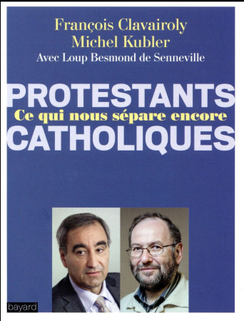 PROTESTANTS CATHOLIQUES QU-EST CE QUI NOUS SEPARE ENCORE ? - KUBLER MICHEL - Bayard