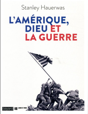 AMERIQUE, DIEU ET LA GUERRE - HAUERWAS STANLEY - BAYARD CULTURE