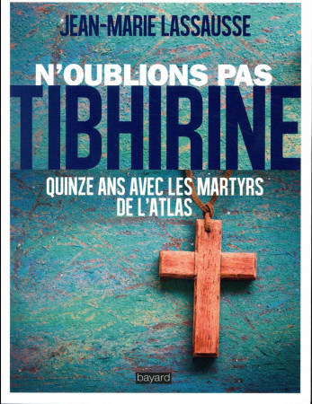 N-OUBLIONS PAS TIBHIRINE - LASSAUSSE JEAN-MARIE - BAYARD CULTURE