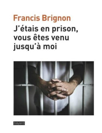 J-ETAIS EN PRISON, VOUS ETES VENU JUSQU-A MOI - PERE FRANCIS BRIGNON - BAYARD CULTURE