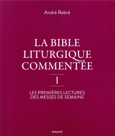 BIBLE LITURGIQUE COMMENTEE - REBRE ANDRE - BAYARD CULTURE