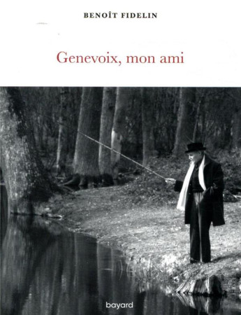 GENEVOIX, MON AMI - FIDELIN BENOIT - BAYARD CULTURE