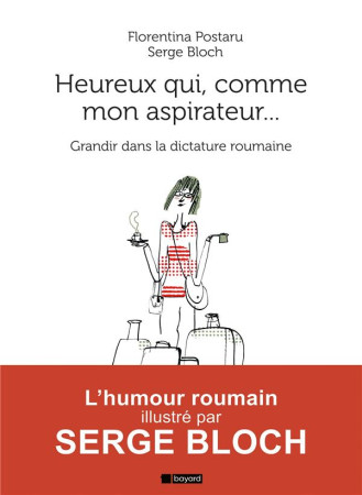 HEUREUX QUI COMME MON ASPIRATEUR... / GRANDIR DANS LA DICTATURE ROUMAINE - POSTARU/BLOCH - BAYARD CULTURE