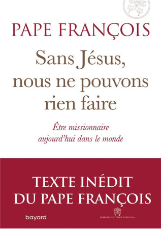 SANS JESUS NOUS NE POUVONS RIEN FAIRE - PAPE FRANCOIS - BAYARD CULTURE