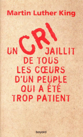 UN CRI JAILLIT DE TOUS LES COEURS D-UN PEUPLE QUI A ETE TROP PATIENT - KING MARTIN LUTHER - BAYARD CULTURE