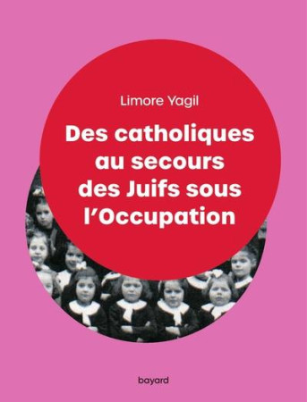 DES CATHOLIQUES AU SECOURS DES JUIFS SOUS L-OCCUPATION - YAGIL LIMORE - BAYARD CULTURE