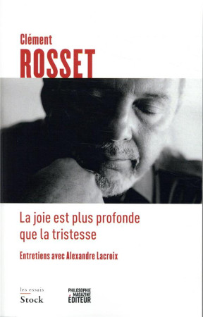 JOIE EST PLUS PROFONDE QUE LA TRISTESSE - ENTRETIENS AVEC ALEXANDRE LACROIX - ROSSET/LACROIX - STOCK