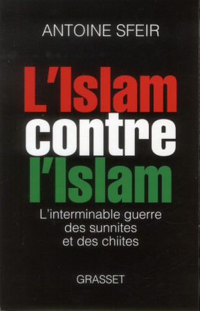 L-ISLAM CONTRE L-ISLAM - SFEIR ANTOINE - Grasset