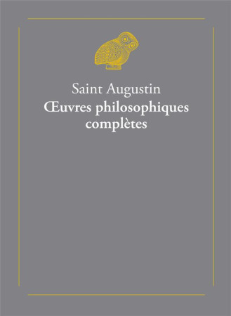 SAINT AUGUSTIN OEUVRES PHILOSOPHIQUES COMPLETES - AUGUSTIN (SAINT) - BELLES LETTRES