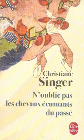 N-OUBLIE PAS LES CHEVAUX ECUMANTS DU PASSE - SINGER CHRISTIANE - LGF/Livre de Poche