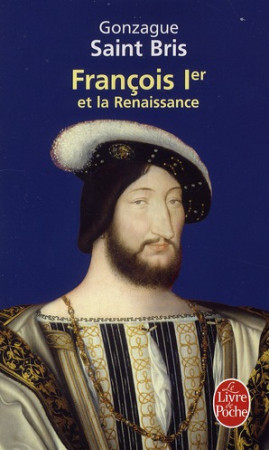 FRANCOIS 1ER ET LA RENAISSANCE - SAINT BRIS GONZAGUE - LGF/Livre de Poche