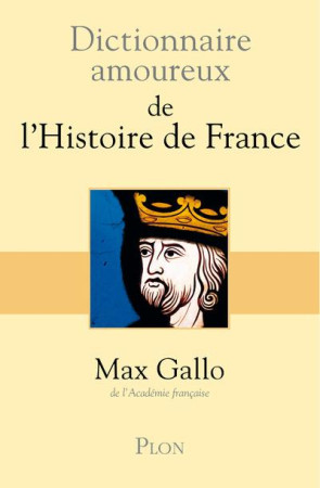 DICTIONNAIRE AMOUREUX DE L-HISTOIRE DE FRAN CE - GALLO MAX - PLON