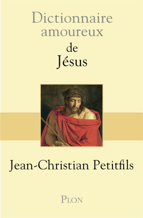 DICTIONNAIRE AMOUREUX DE JESUS - PETITFILS J-C. - Plon