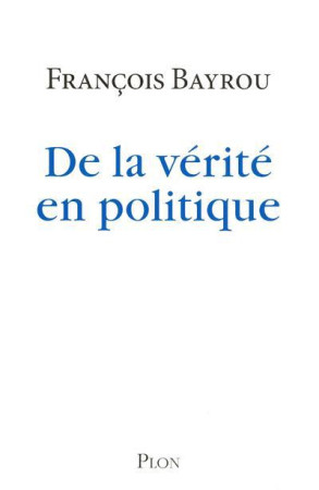 DE LA VERITE EN POLITIQUE - BAYROU FRANCOIS - PLON