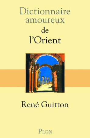 DICTIONNAIRE AMOUREUX DE L-ORIENT - GUITTON/BOULDOUYRE - Plon