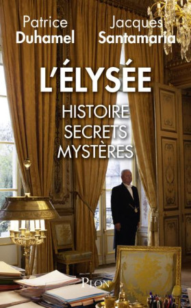 ELYSEE : HISTOIRE, SECRETS, MYSTERES - DUHAMEL PATRICE - Plon