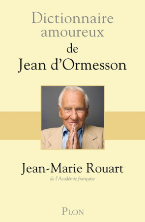 DICTIONNAIRE AMOUREUX DE JEAN D-ORMESSON - ROUART JEAN-MARIE - PLON